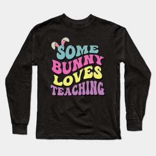 Some Bunny Loves Teaching- Easter Teachers gift Long Sleeve T-Shirt